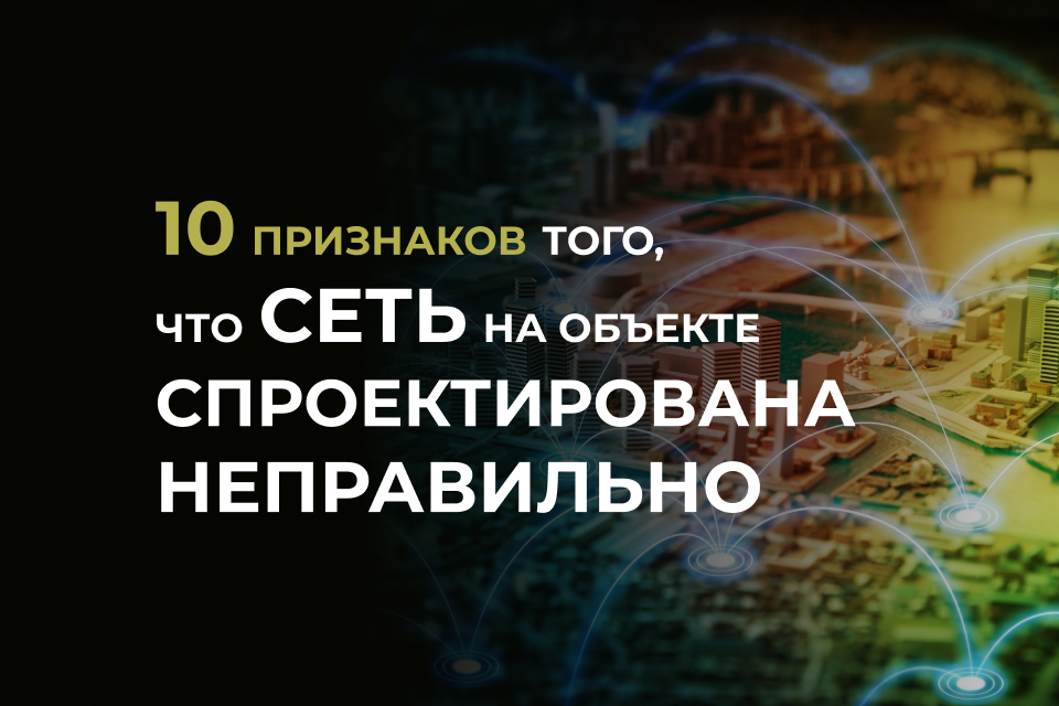 10 признаков того, что сеть на объекте спроектирована неправильно