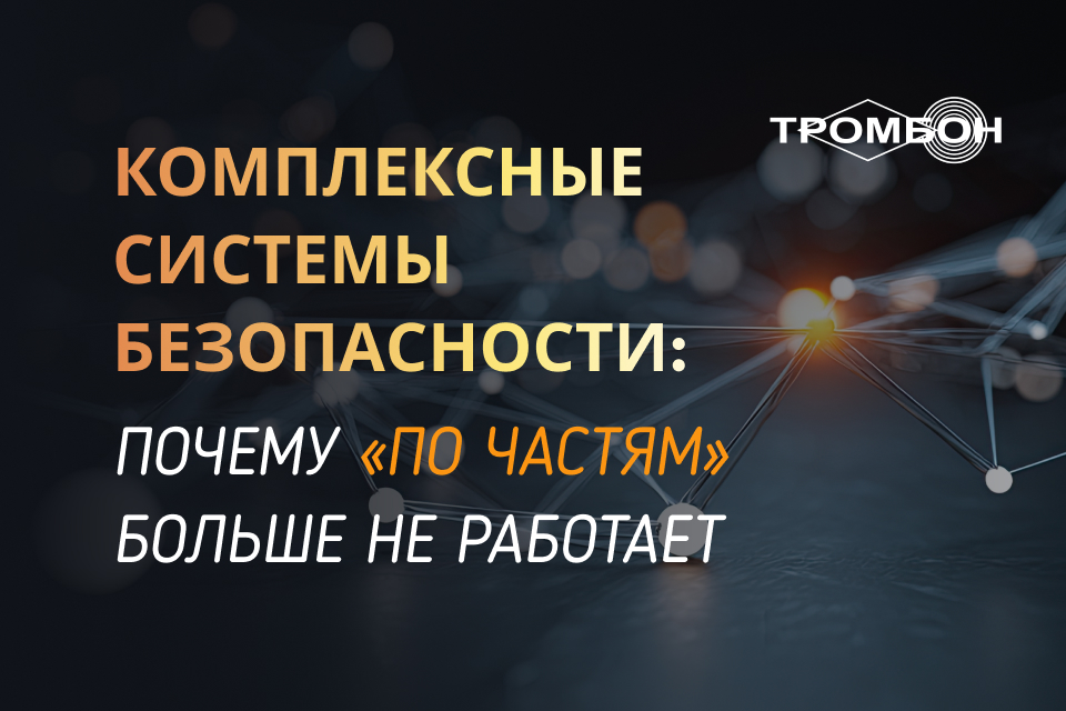 Комплексные системы безопасности: почему «по частям» больше не работает